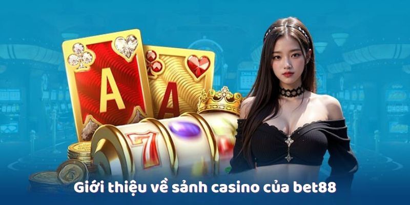 Khám phá điểm thú vị về sảnh Bet88 casino