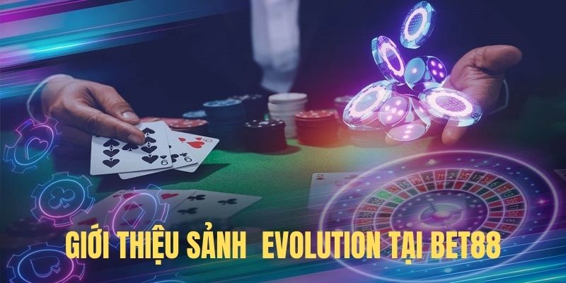 Giới thiệu sảnh cược Evolution tại BET88